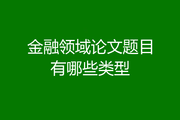 金融领域论文题目有哪些类型