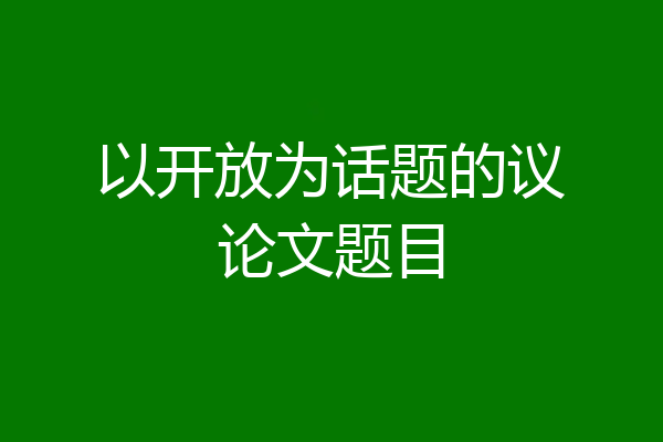 以开放为话题的议论文题目