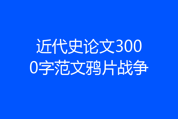 近代史论文3000字范文鸦片战争