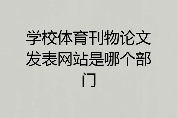 学校体育刊物论文发表网站是哪个部门