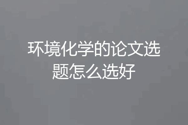 环境化学的论文选题怎么选好
