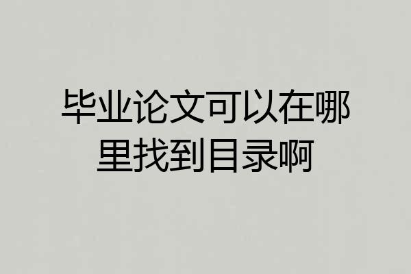 毕业论文可以在哪里找到目录啊