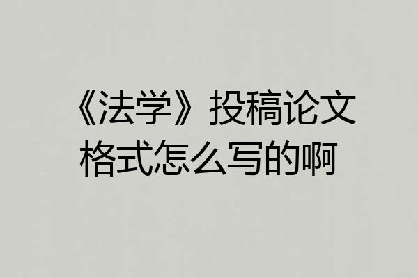 《法学》投稿论文格式怎么写的啊