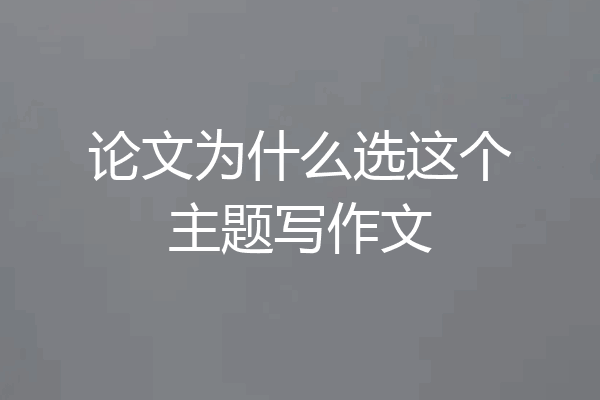 论文为什么选这个主题写作文