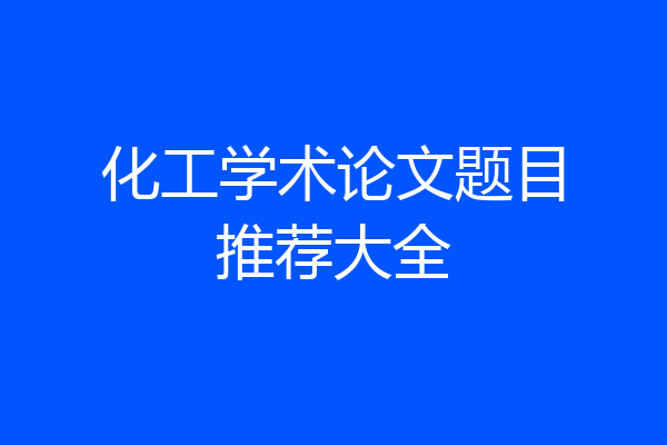 化工学术论文题目推荐大全