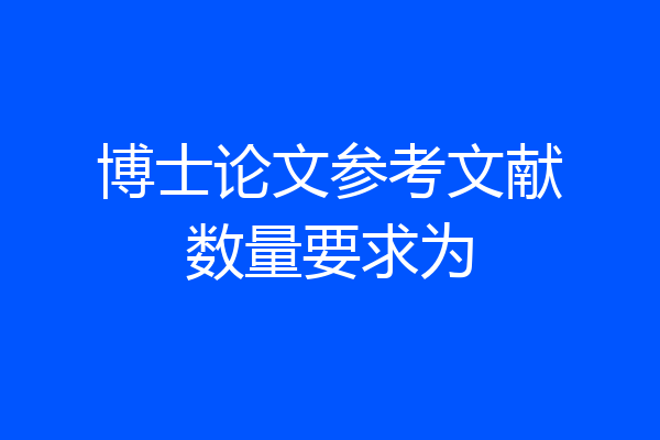 博士论文参考文献数量要求为