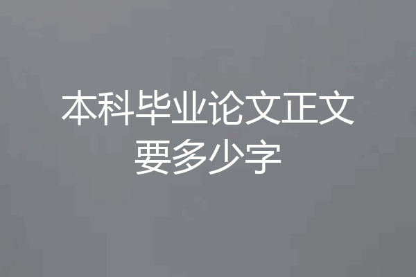 本科毕业论文正文要多少字