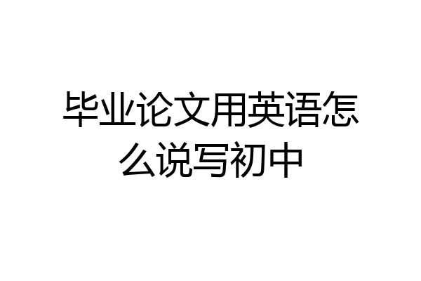 毕业论文用英语怎么说写初中