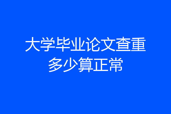 大学毕业论文查重多少算正常
