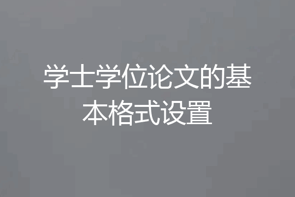 学士学位论文的基本格式设置