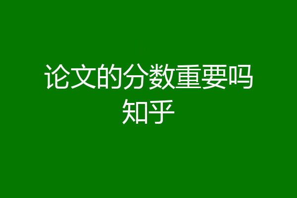 论文的分数重要吗知乎