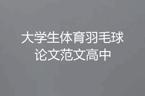 大学生体育羽毛球论文范文高中