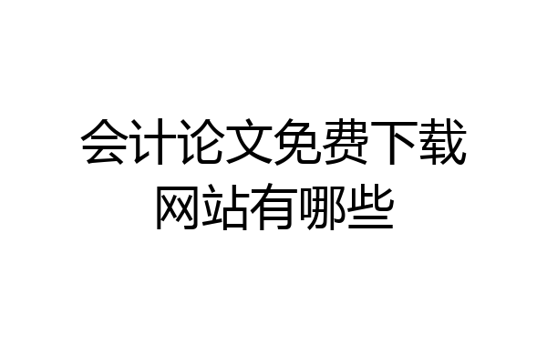 会计论文免费下载网站有哪些