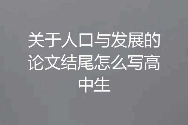 关于人口与发展的论文结尾怎么写高中生