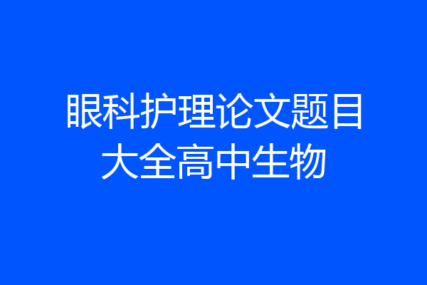 眼科护理论文题目大全高中生物