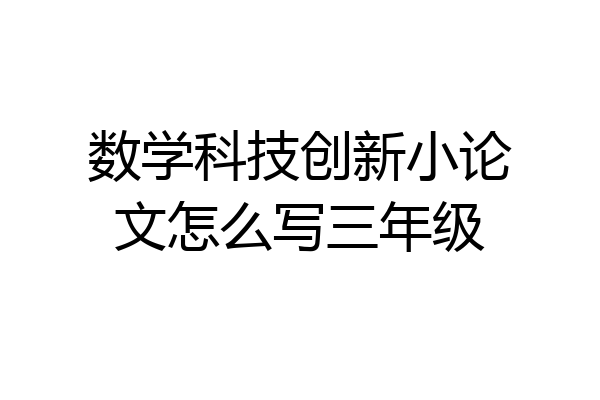 数学科技创新小论文怎么写三年级