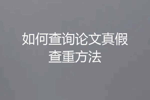 如何查询论文真假查重方法