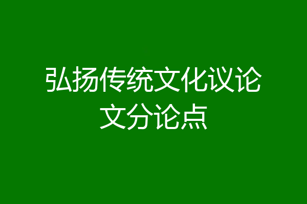 弘扬传统文化议论文分论点