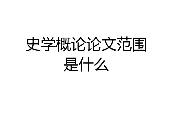 史学概论论文范围是什么
