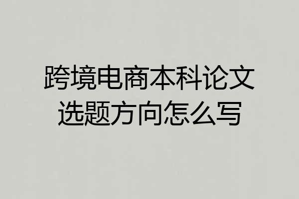 跨境电商本科论文选题方向怎么写