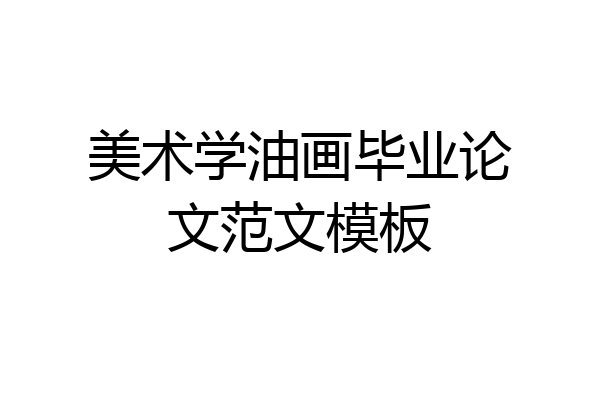 美术学油画毕业论文范文模板