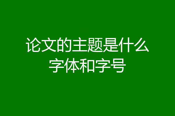 论文的主题是什么字体和字号