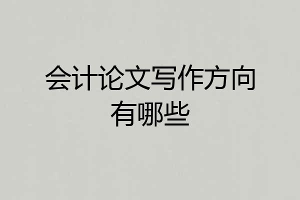 会计论文写作方向有哪些