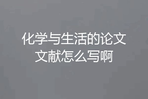 化学与生活的论文文献怎么写啊