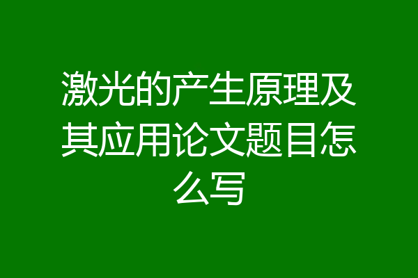 激光的产生原理及其应用论文题目怎么写