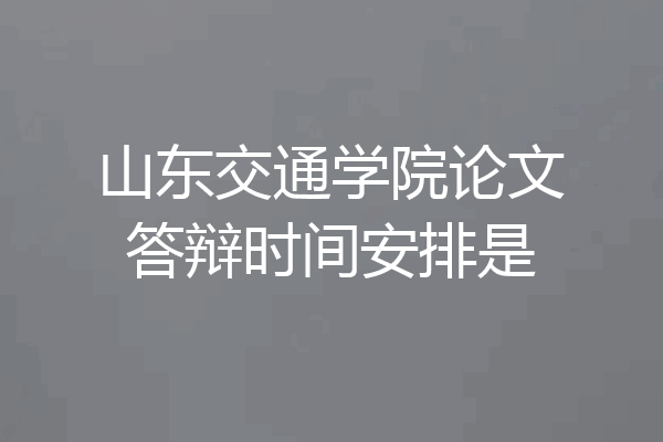 山东交通学院论文答辩时间安排是
