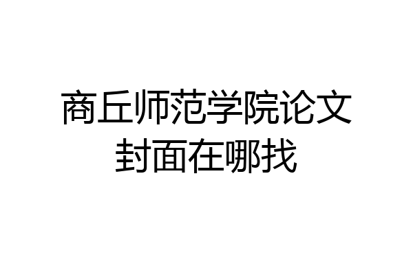 商丘师范学院论文封面在哪找