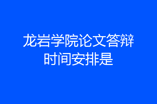 龙岩学院论文答辩时间安排是
