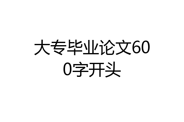 大专毕业论文600字开头