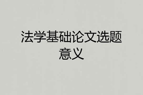 法学基础论文选题意义