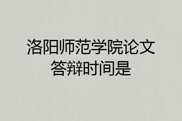 洛阳师范学院论文答辩时间是