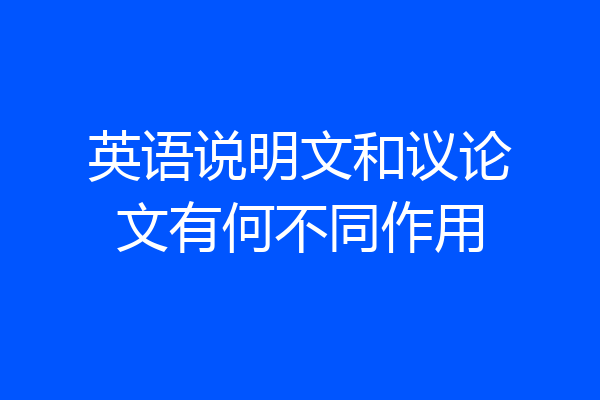 英语说明文和议论文有何不同作用