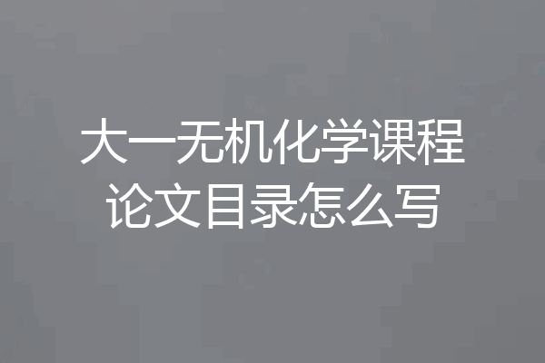 大一无机化学课程论文目录怎么写