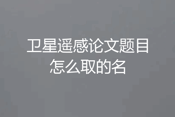 卫星遥感论文题目怎么取的名