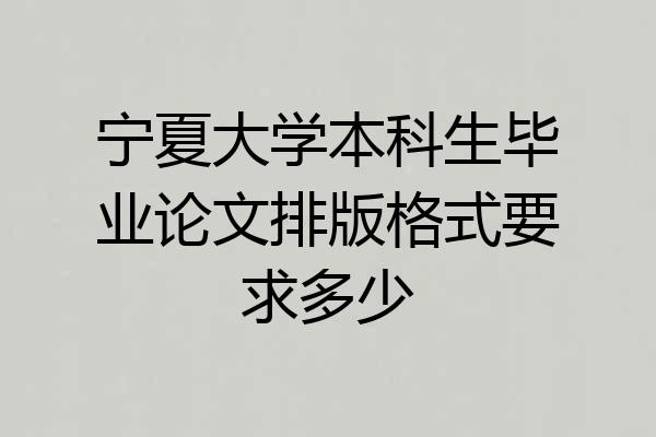 宁夏大学本科生毕业论文排版格式要求多少