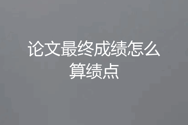 论文最终成绩怎么算绩点