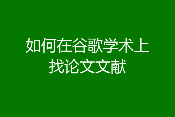 如何在谷歌学术上找论文文献