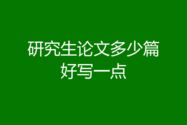 研究生论文多少篇好写一点