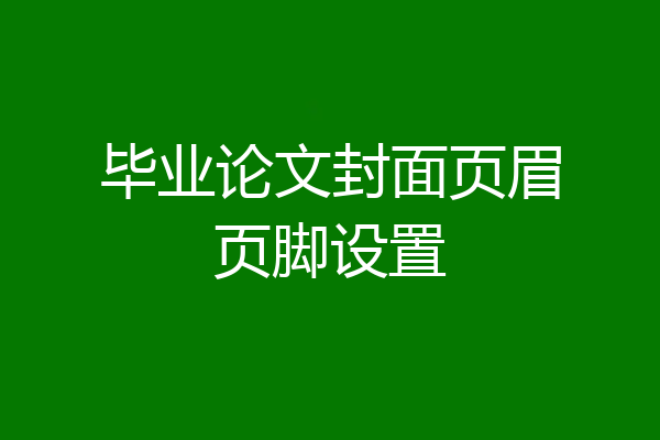 毕业论文封面页眉页脚设置