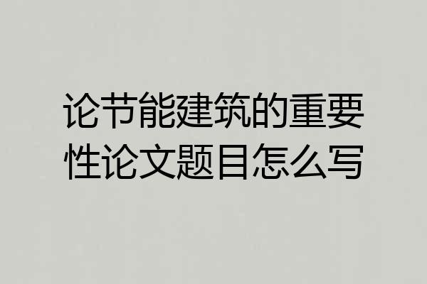 论节能建筑的重要性论文题目怎么写