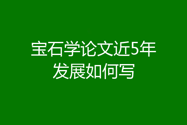 宝石学论文近5年发展如何写