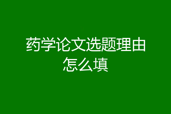 药学论文选题理由怎么填