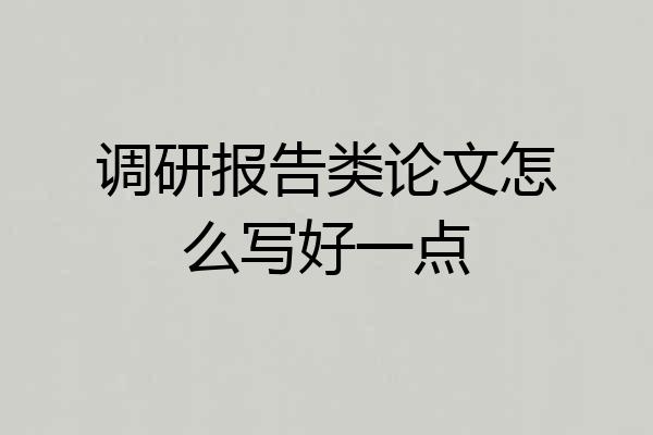 调研报告类论文怎么写好一点