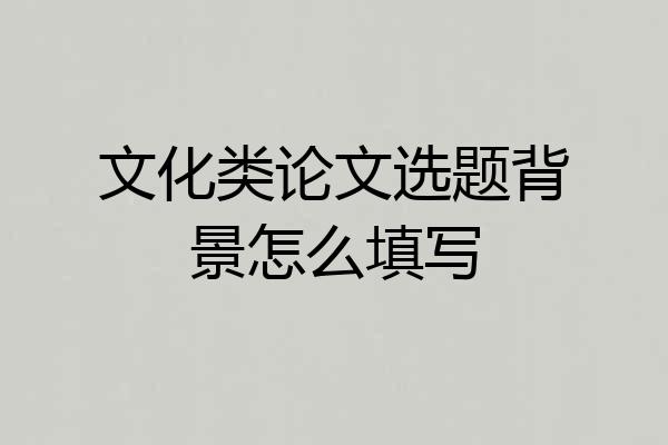 文化类论文选题背景怎么填写