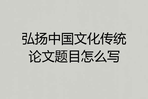 弘扬中国文化传统论文题目怎么写