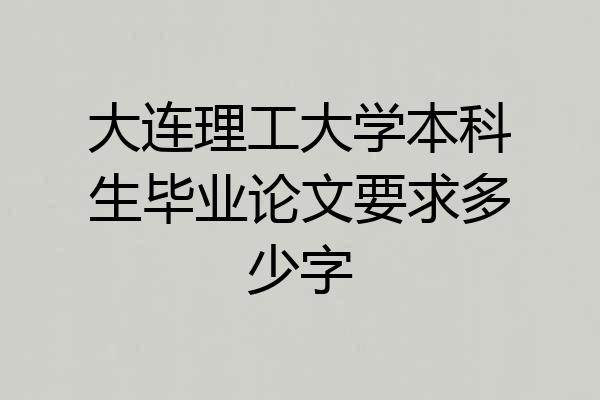 大连理工大学本科生毕业论文要求多少字